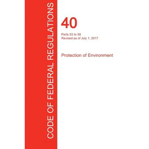 CFR 40, Parts 53 to 59, Protection of Environment, July 01, 2017 (Volume 6 of 37) - Paperback