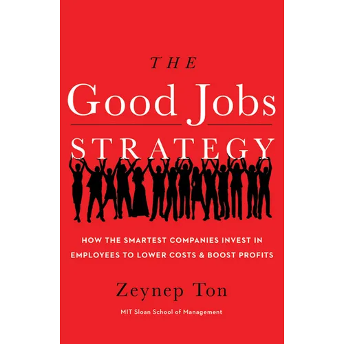 The Good Jobs Strategy: How the Smartest Companies Invest in Employees to Lower Costs and Boost Profits