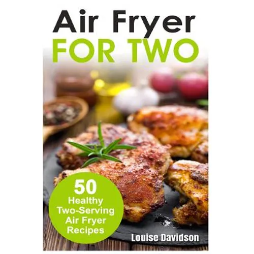 Air Fryer for Two: 50 Healthy Two-Serving Air Fryer Recipes - Paperback