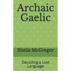 Archaic Gaelic: Decoding a Lost Language - Paperback