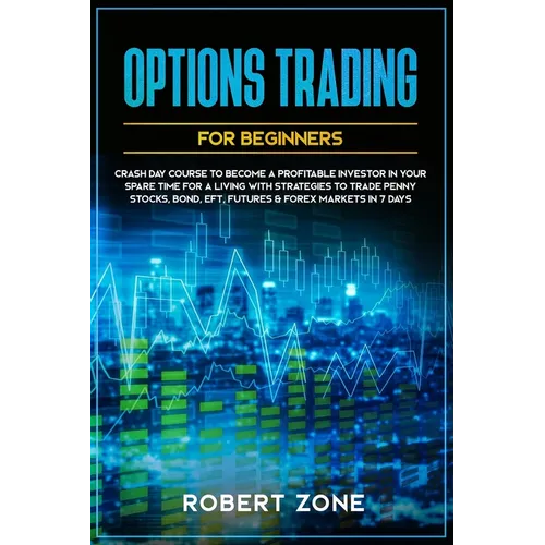 Options Trading For Beginners: Crash Day Course to Become a Profitable Investor in Your Spare Time for a Living with Strategies to Trade Penny Stocks - Paperback