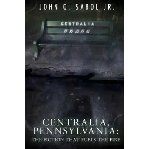 Centralia, Pennsylvania: The Fiction That Fuels the Fire - Paperback