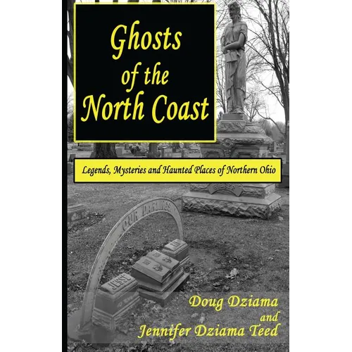 Ghosts of the North Coast: Legends, Tales and Haunted Places of Northern Ohio - Paperback