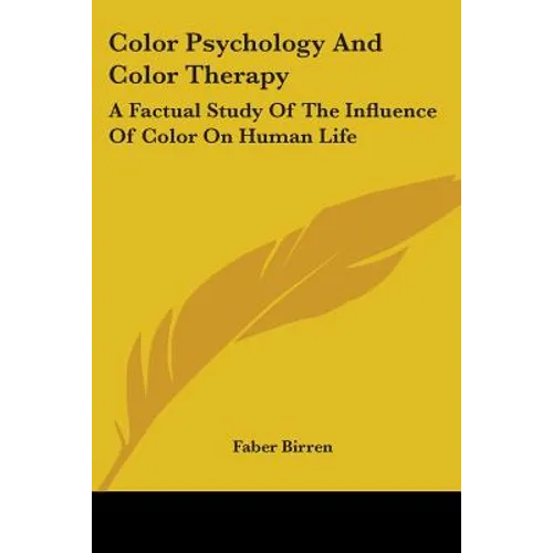 Color Psychology and Color Therapy: A Factual Study of the Influence of Color on Human Life - Paperback
