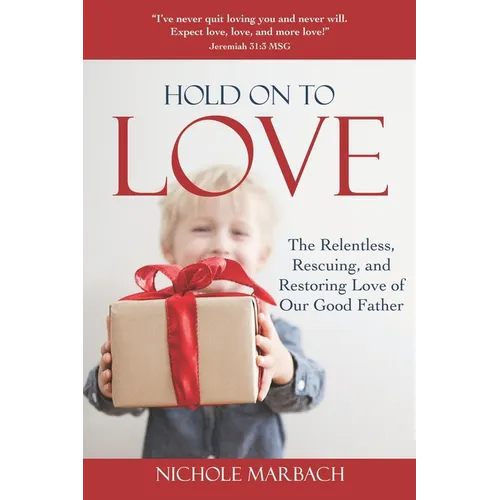 Hold On to Love: The Relentless, Rescuing, Restoring Love of Our Good Father - Paperback
