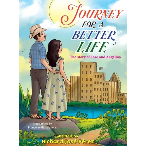 JOURNEY FOR A BETTER LIFE (The Story Of Jose and Angelina) - Hardcover