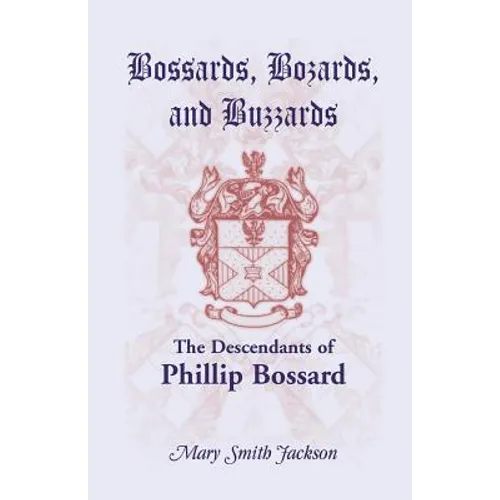 Bossards, Bozards, and Buzzards: The Descendants of Phillip Bossard Who Landed in Philadelphia September 30, 1740 and Settled in Hamilton Township, Pe - Paperback