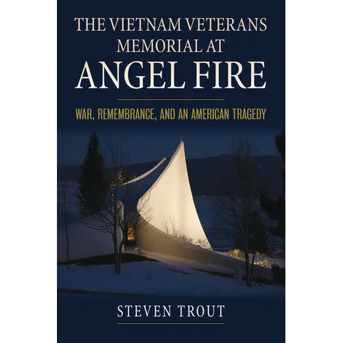 The Vietnam Veterans Memorial at Angel Fire: War, Remembrance, and an American Tragedy - Hardcover