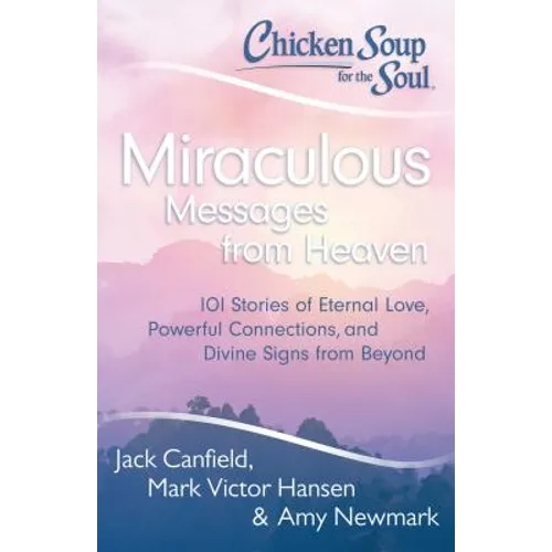 Chicken Soup for the Soul: Miraculous Messages from Heaven: 101 Stories of Eternal Love, Powerful Connections, and Divine Signs from Beyond - Paperback