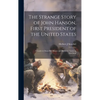 The Strange Story of John Hanson, First President of the United States: a Guide to Oxon Hill Manor and Mulberry Grove in Maryland - Hardcover