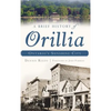 A Brief History of Orillia: Ontario's Sunshine City - Hardcover