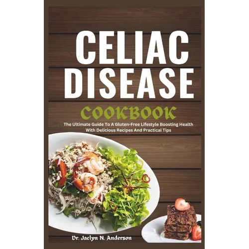 Celiac Disease Cookbook: The Ultimate Guide to a Gluten-Free Lifestyle Boosting Health with Delicious Recipes and Practical Tips - Paperback