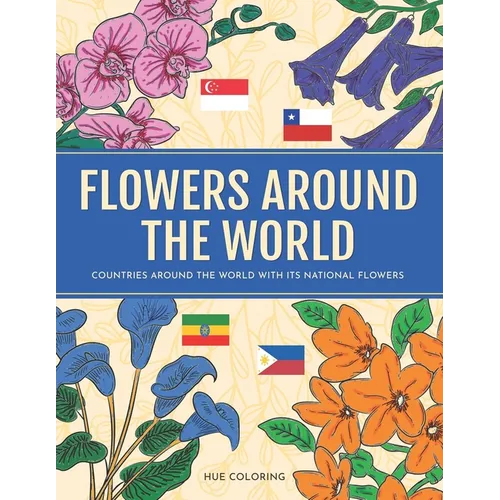 Flowers Around the World: Countries Around the World and Its National Flower Adult Coloring Book - Paperback