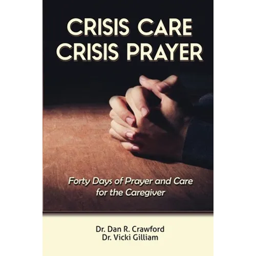 Crisis Care Crisis Prayer: Forty Days of Care and Prayer for the Caregiver - Paperback