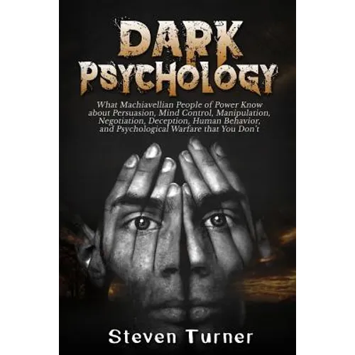 Dark Psychology: What Machiavellian People of Power Know about Persuasion, Mind Control, Manipulation, Negotiation, Deception, Human Be - Paperback