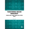 Transforming Museum Management: Evidence-Based Change through Open Systems Theory - Paperback