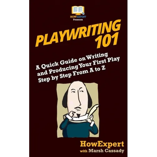 Playwriting 101: A Quick Guide on Writing and Producing Your First Play Step by Step From A to Z - Paperback