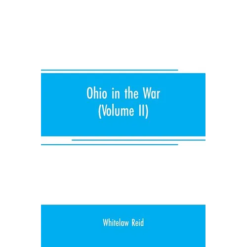 Ohio in the war: her statesmen, her generals, and soldiers (Volume II) The history of her regiments and other military organizations - Paperback