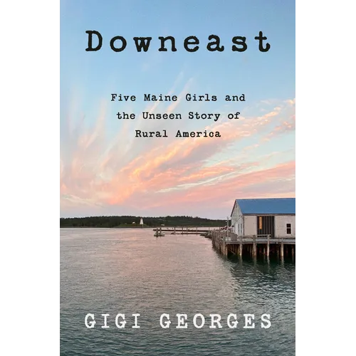 Downeast: Five Maine Girls and the Unseen Story of Rural America - Hardcover
