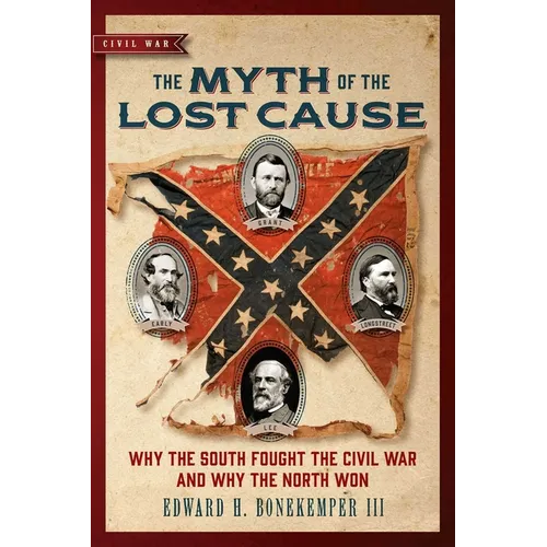 The Myth of the Lost Cause: Why the South Fought the Civil War and Why the North Won - Paperback