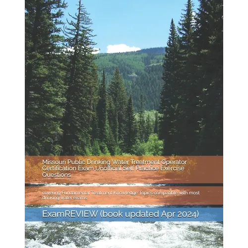 Missouri Public Drinking Water Treatment Operator Certification Exam Unofficial Self Practice Exercise Questions: covering Fundamental Treatment Knowl - Paperback