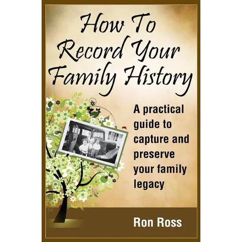 How to Record Your Family History: Capture & Preserve Your Family Legacy - Paperback