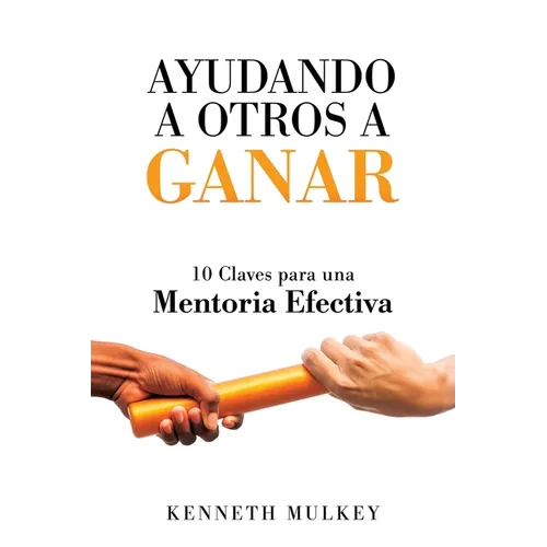 Ayudando a Otros a Ganar: 10 Claves para una Mentoria Efectiva - Paperback
