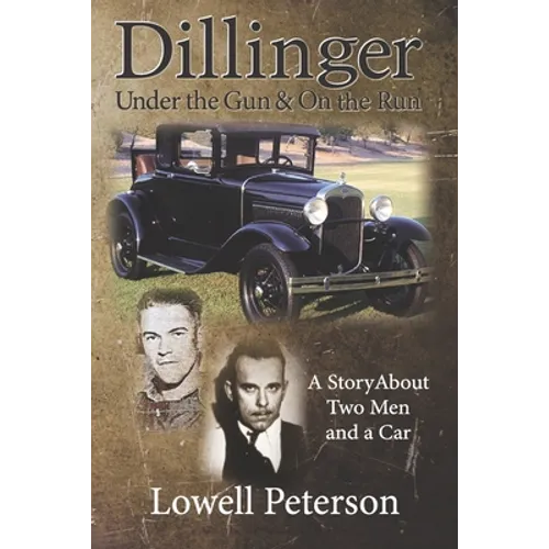 Dillinger, Under the Gun and On the Run: A Story About Two Men and a Car - Paperback