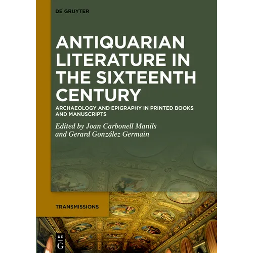 Antiquarian Literature in the Sixteenth Century: Archaeology and Epigraphy in Printed Books and Manuscripts - Hardcover