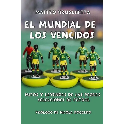 El Mundial de Los Vencidos: Mitos Y Leyendas de Las Peores Selecciones de Fútbol - Paperback