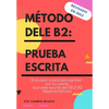 Método Dele B2: PRUEBA ESCRITA: Guía paso a paso para aprobar por tu cuenta la prueba escrita del DELE B2 (Spanish Edition) - Paperback