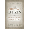 The Christian Citizen: Faith Engaging Political Life - Paperback