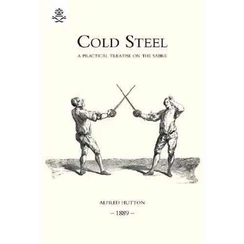 Cold Steel: A Practical Treatise on the Sabre (1889) - Paperback