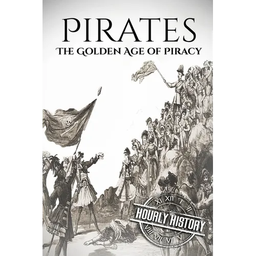 Pirates: The Golden Age of Piracy: A History from Beginning to End - Paperback