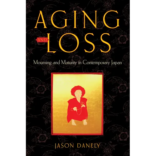 Aging and Loss: Mourning and Maturity in Contemporary Japan - Hardcover