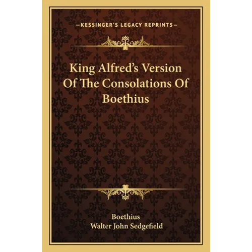 King Alfred's Version Of The Consolations Of Boethius - Paperback