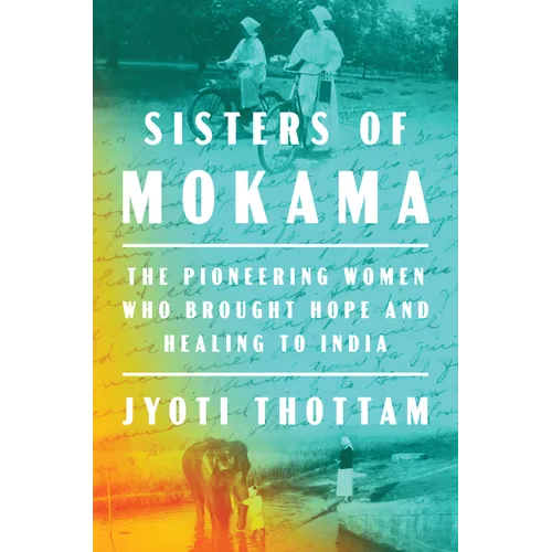 Sisters of Mokama: The Pioneering Women Who Brought Hope and Healing to India - Hardcover