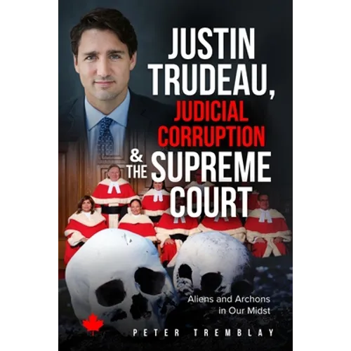 Justin Trudeau, Judicial Corruption and the Supreme Court of Canada: Aliens and Archons in Our Midst - Paperback