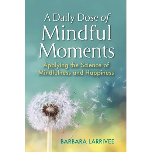A Daily Dose of Mindful Moments: Applying the Science of Mindfulness and Happiness - Paperback