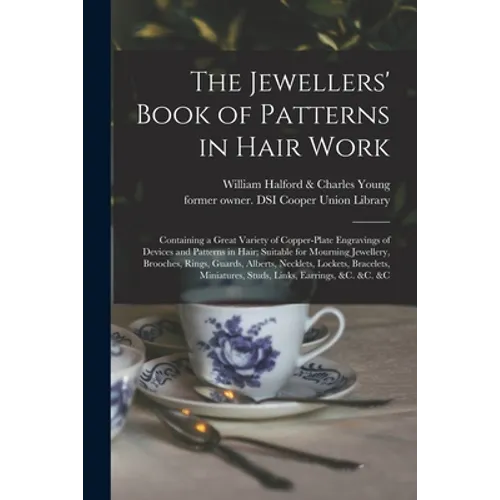 The Jewellers' Book of Patterns in Hair Work: Containing a Great Variety of Copper-plate Engravings of Devices and Patterns in Hair; Suitable for Mour - Paperback