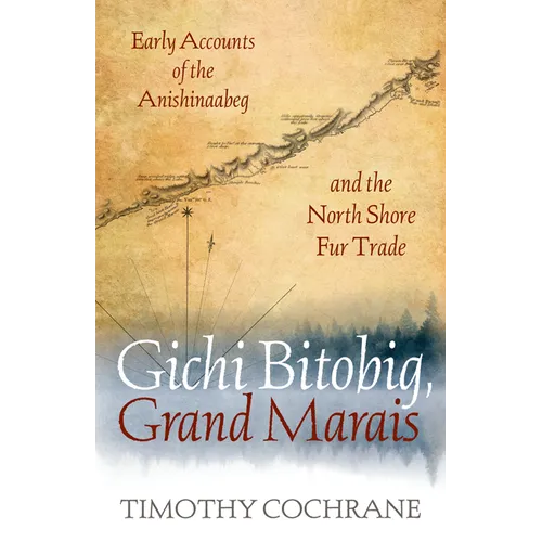 Gichi Bitobig, Grand Marais: Early Accounts of the Anishinaabeg and the North Shore Fur Trade - Paperback