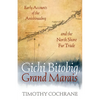 Gichi Bitobig, Grand Marais: Early Accounts of the Anishinaabeg and the North Shore Fur Trade - Paperback