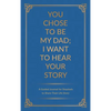 You Chose to Be My Dad; I Want to Hear Your Story: A Guided Journal for Stepdads to Share Their Life Story - Hardcover