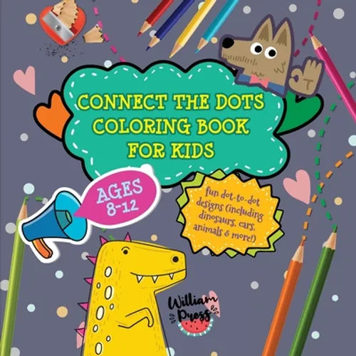 Connect the Dots Coloring Book for Kids Ages 8-12: Fun dot-to-dot designs (including dinosaurs, cars, animals & more!) - Paperback