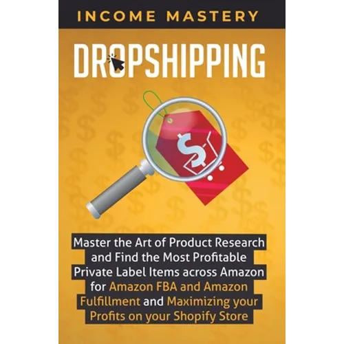 Dropshipping: Master the Art of Product Research and Find the Most Profitable Private Label Items Across Amazon for Amazon FBA and Amazon Fulfillment - Hardcover