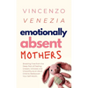 Emotionally Absent Mothers: Breaking Free from the Deep Pain of Feeling Unseen, Unloved, and Unworthy as an Adult Child to Rediscover Your Self-Worth - Paperback