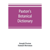 Paxton's Botanical dictionary; comprising the names, history, and culture of all plants known in Britain; with a full explanation of technical terms - Paperback