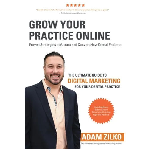 Grow Your Practice Online - Proven Strategies to Attract and Convert New Dental Patients: The Ultimate Guide to Digital Marketing for Your Dental Prac - Paperback