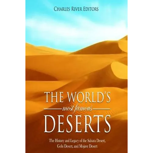 The World's Most Famous Deserts: The History and Legacy of the Sahara Desert, Gobi Desert, and Mojave Desert - Paperback