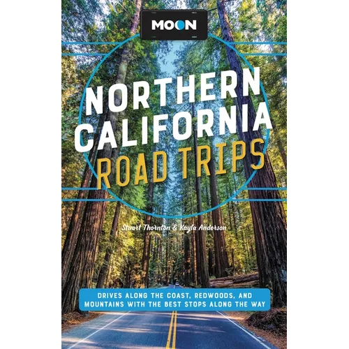 Moon Northern California Road Trips: Drives Along the Coast, Redwoods, and Mountains with the Best Stops Along the Way - Paperback